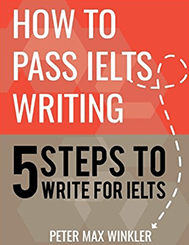 Peter Max Winkler - Cómo aprobar la escritura IELTS: 5 pasos para escribir para el título IELTS.